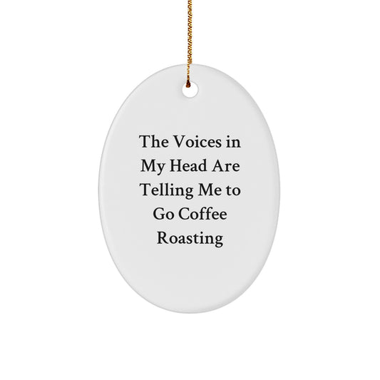 Coffee Roasting Oval Ornament Gifts from Friends - 'The Voices In My Head Are Telling Me To Go Coffee Roasting' Funny Quote for Christmas - Image 1
