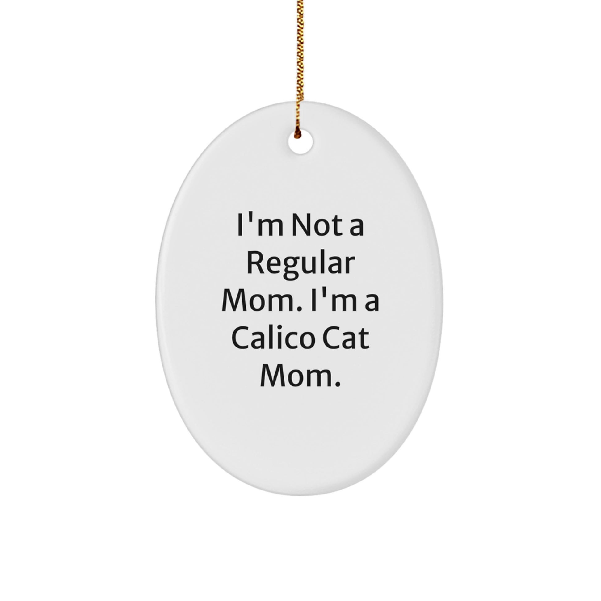 Calico Cat Mom Christmas Unique Gifts from Friends for Home Decor Oval Ornament, 'I'm Not A Regular Mom. I'm A Calico Cat Mom.' Funny Quote - Image 1