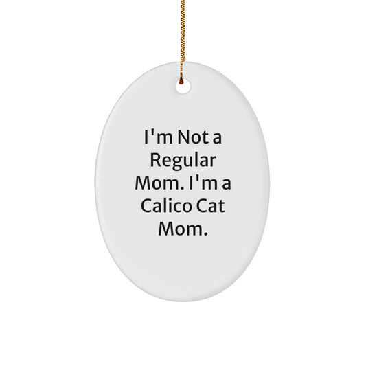 Calico Cat Mom Christmas Unique Gifts from Friends for Home Decor Oval Ornament, 'I'm Not A Regular Mom. I'm A Calico Cat Mom.' Funny Quote - Image 1