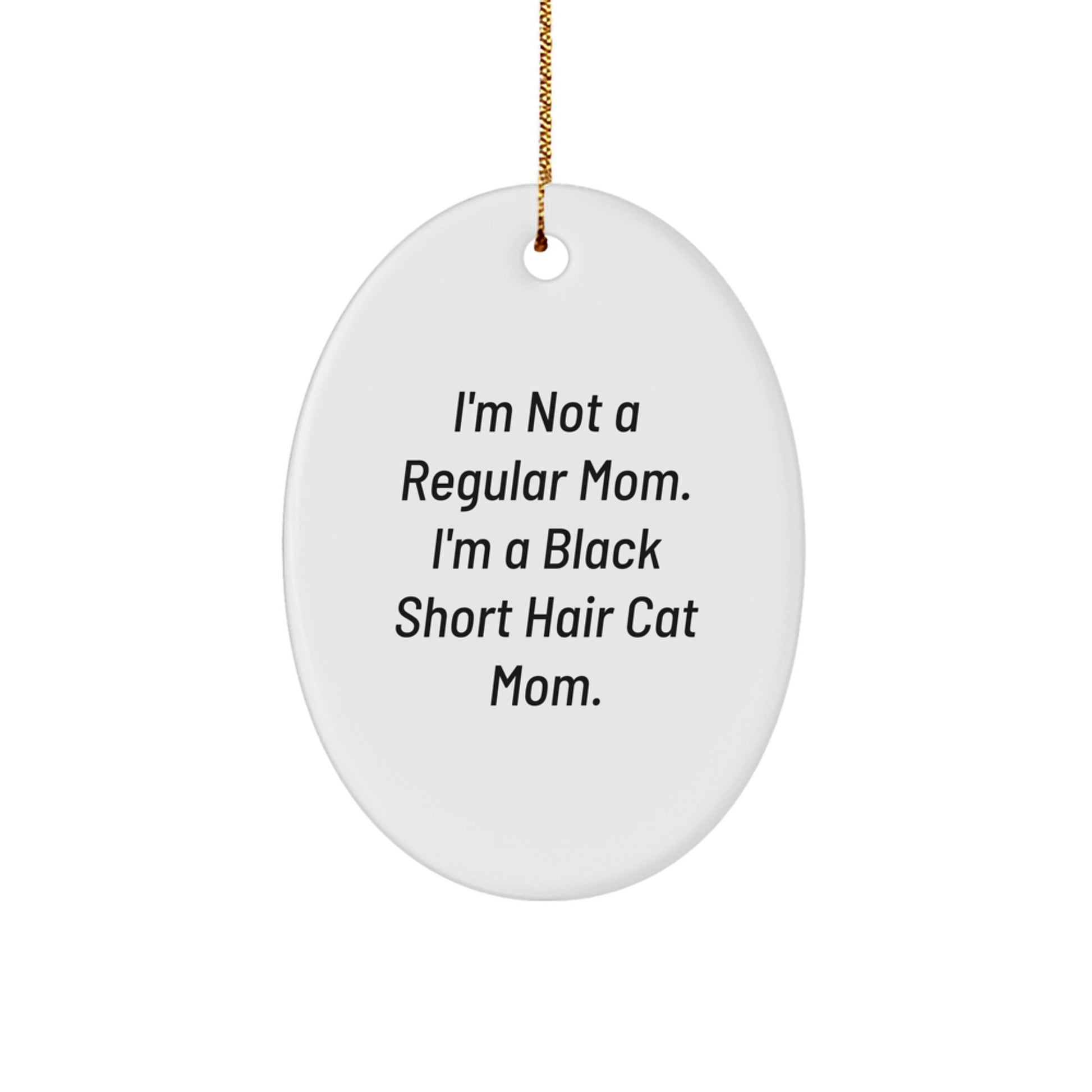 Black Short Hair Cat Mom Oval Ornament, Funny Christmas Unique Gift for Friends, 'I'm Not A Regular Mom. I'm A Black Short Hair Cat Mom.' from Gifts from Family, for Black Short Hair Cat Lovers - Image 1