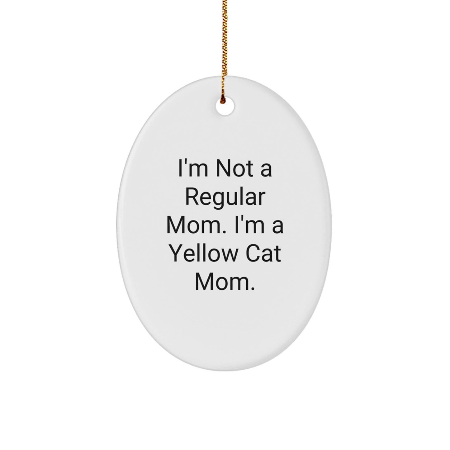 Yellow Cat Mom's Funny Oval Ornament, Gifts from Mom to Yellow Cat, Unique Christmas Unique Gifts, 'I'm Not A Regular Mom. I'm A Yellow Cat Mom.' - Image 1