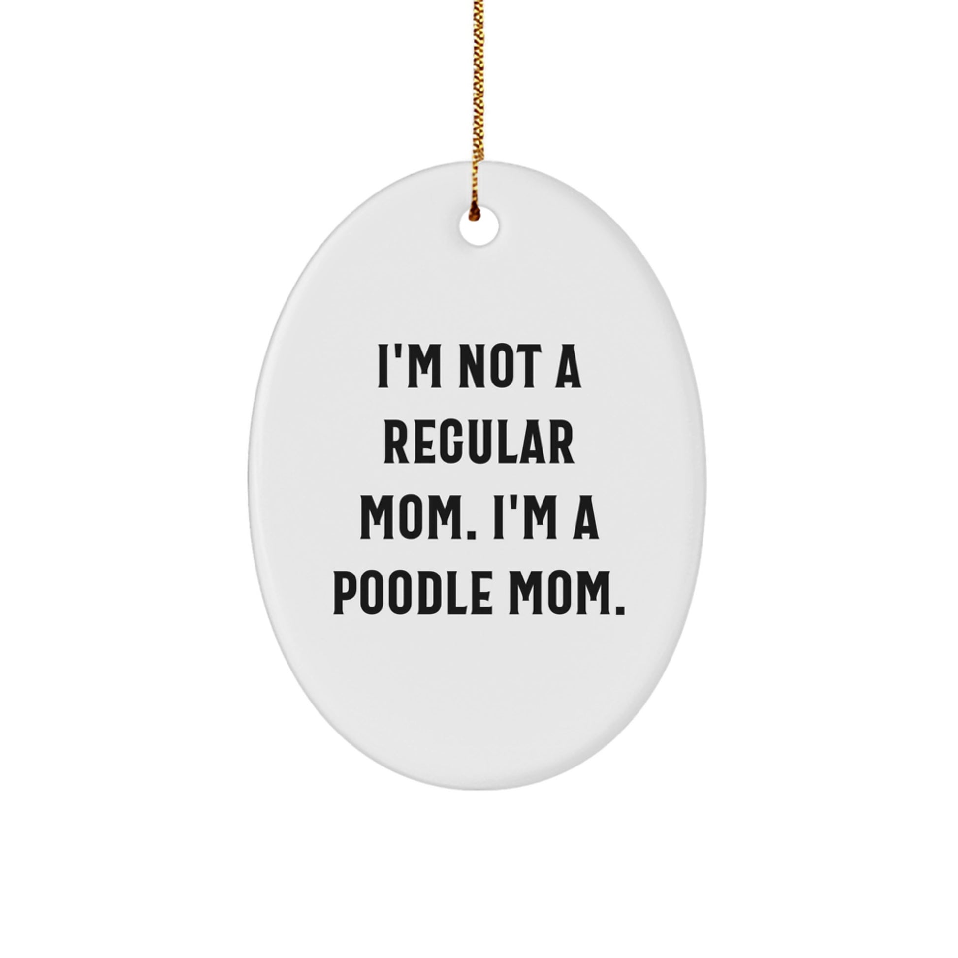 Poodle Dog Mom Oval Ornament, 'I'm Not A Regular Mom. I'm A Poodle Mom.' Funny Quote, Gifts from Mom to Poodle Dog, Unique Christmas Unique Gifts for Women, Friends, or Family - Image 1