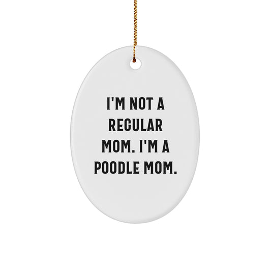 Poodle Dog Mom Oval Ornament, 'I'm Not A Regular Mom. I'm A Poodle Mom.' Funny Quote, Gifts from Mom to Poodle Dog, Unique Christmas Unique Gifts for Women, Friends, or Family - Image 1