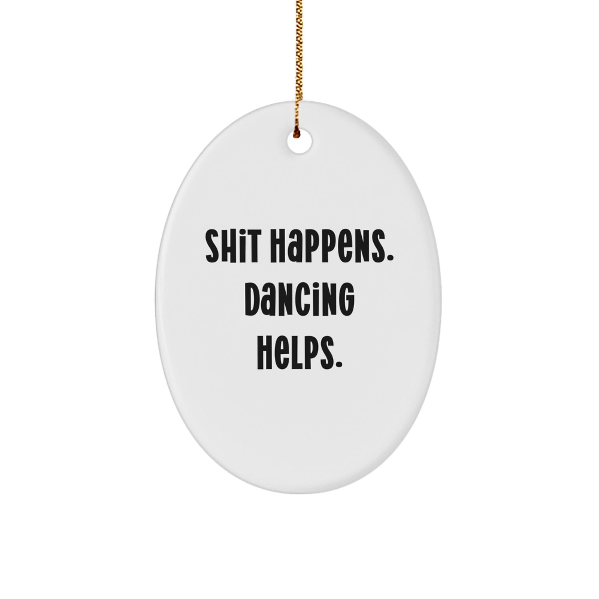 Dancing Gifts for Friends - Shit Happens. Dancing Helps. Oval Ornament, Funny Quote, Gifts from Family, Unique Christmas Unique Gifts - Image 1