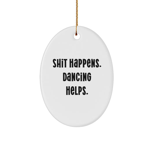 Dancing Gifts for Friends - Shit Happens. Dancing Helps. Oval Ornament, Funny Quote, Gifts from Family, Unique Christmas Unique Gifts - Image 1