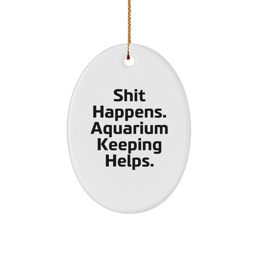 Aquarium Keeping Gifts from Friends - Oval Ornament with 'Shit Happens. Aquarium Keeping Helps.' - Christmas Unique Gifts for Men, Women, Family, Coworkers - Image 1