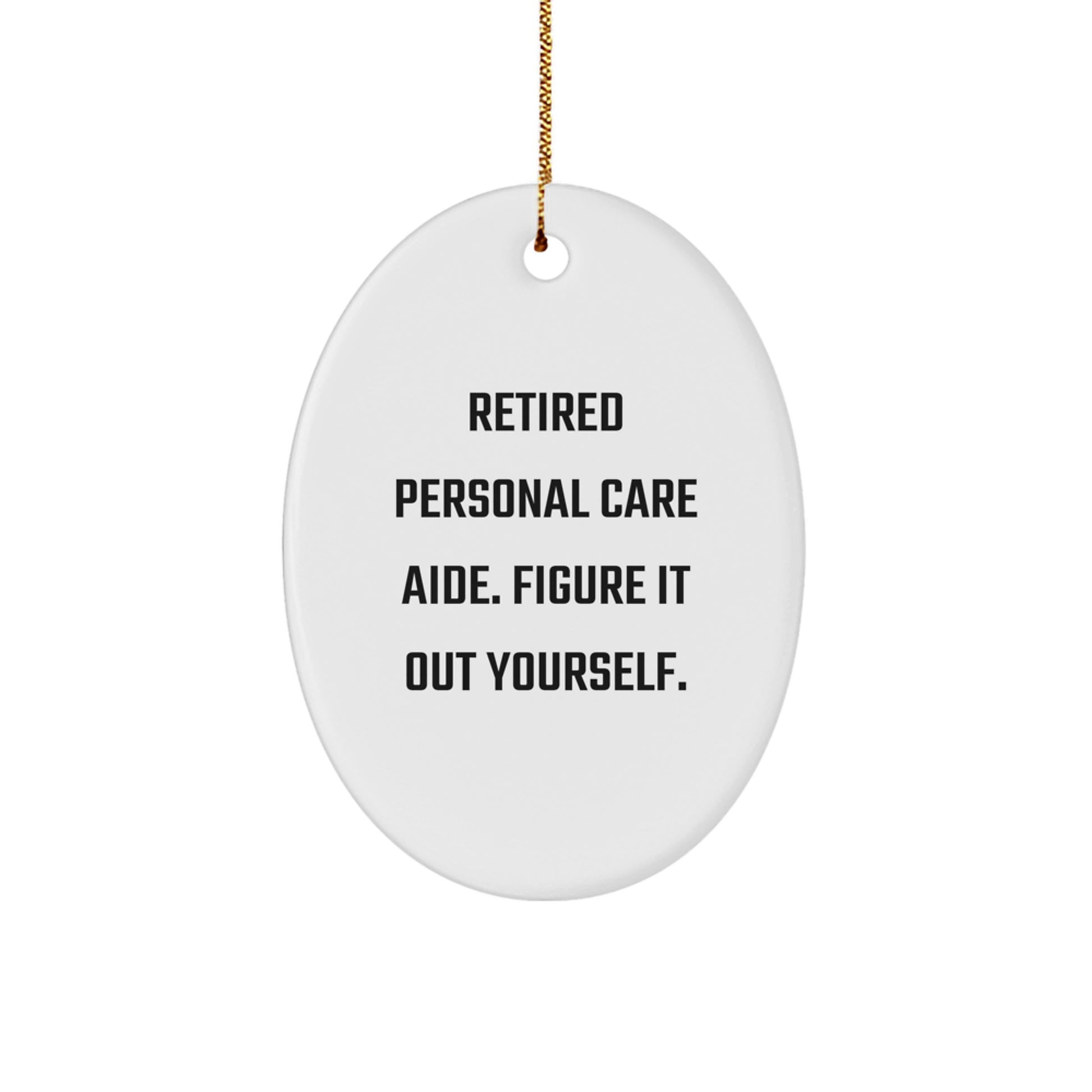 Personal Care Aide Gifts from Friends, Family, or Coworkers - 'Retired Personal Care Aide. Figure It Out Yourself.' Oval Ornament for Christmas - Image 1