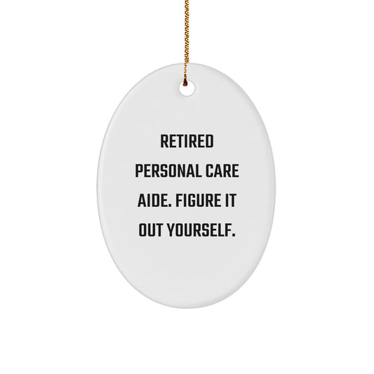 Personal Care Aide Gifts from Friends, Family, or Coworkers - 'Retired Personal Care Aide. Figure It Out Yourself.' Oval Ornament for Christmas - Image 1