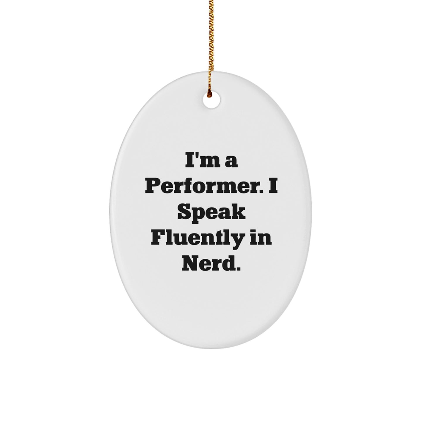 Funny Performer Gifts from Friends - I'm A Performer. I Speak Fluently In genius. Oval Ornament for Christmas - Image 1