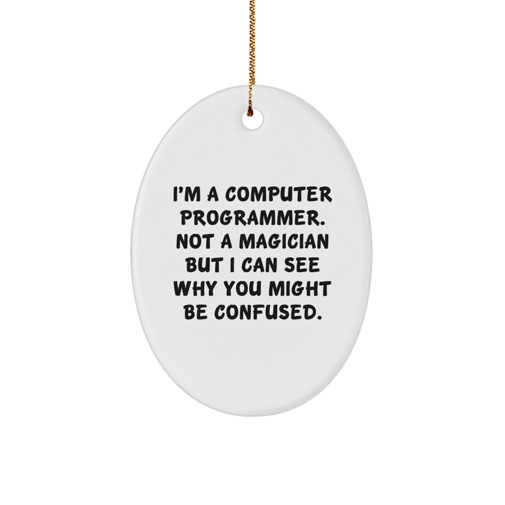 Funny Computer Programmer Gifts from Friends for Christmas Oval Ornament, I'm A Computer Programmer. Not A Magician But I Can See Why You Might Be Confused., Computer Programmer Unique Gifts - Image 1