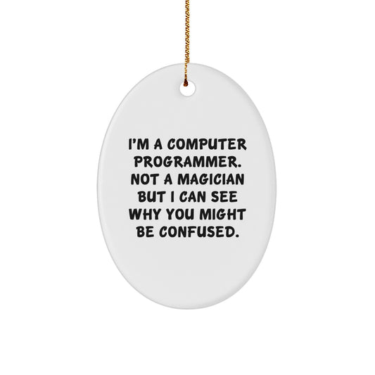 Funny Computer Programmer Gifts from Friends for Christmas Oval Ornament, I'm A Computer Programmer. Not A Magician But I Can See Why You Might Be Confused., Computer Programmer Unique Gifts - Image 1