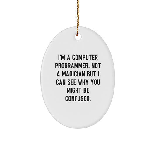 Fun Computer Programmer Oval Ornament Gifts from Friends for Christmas, 'I'm A Computer Programmer. Not A Magician But I Can See Why You Might Be Confused.' - Image 1