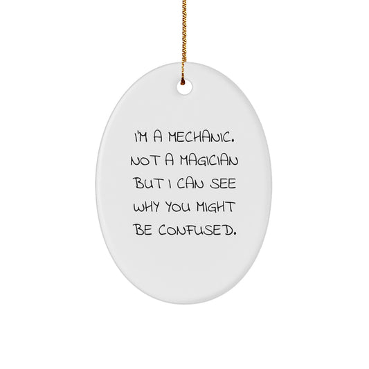 Funny Mechanic Gifts - 'I'm A Mechanic. Not A Magician But I Can See Why You Might Be Confused.' Oval Ornament for Mechanics, Friends, and Family, Christmas Unique Gifts from Men - Image 1