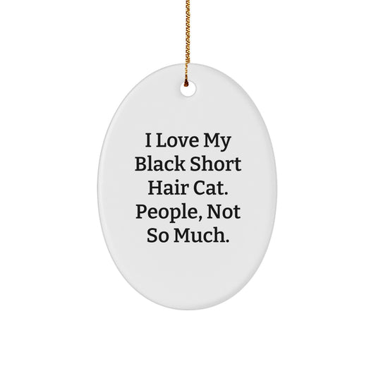 Funny Black Short Hair Cat Gifts for Friends - Black Short Hair Cat Lover Oval Ornament, I Love My Black Short Hair Cat, People, Not So Much., Christmas Unique Gifts from Friends - Image 1