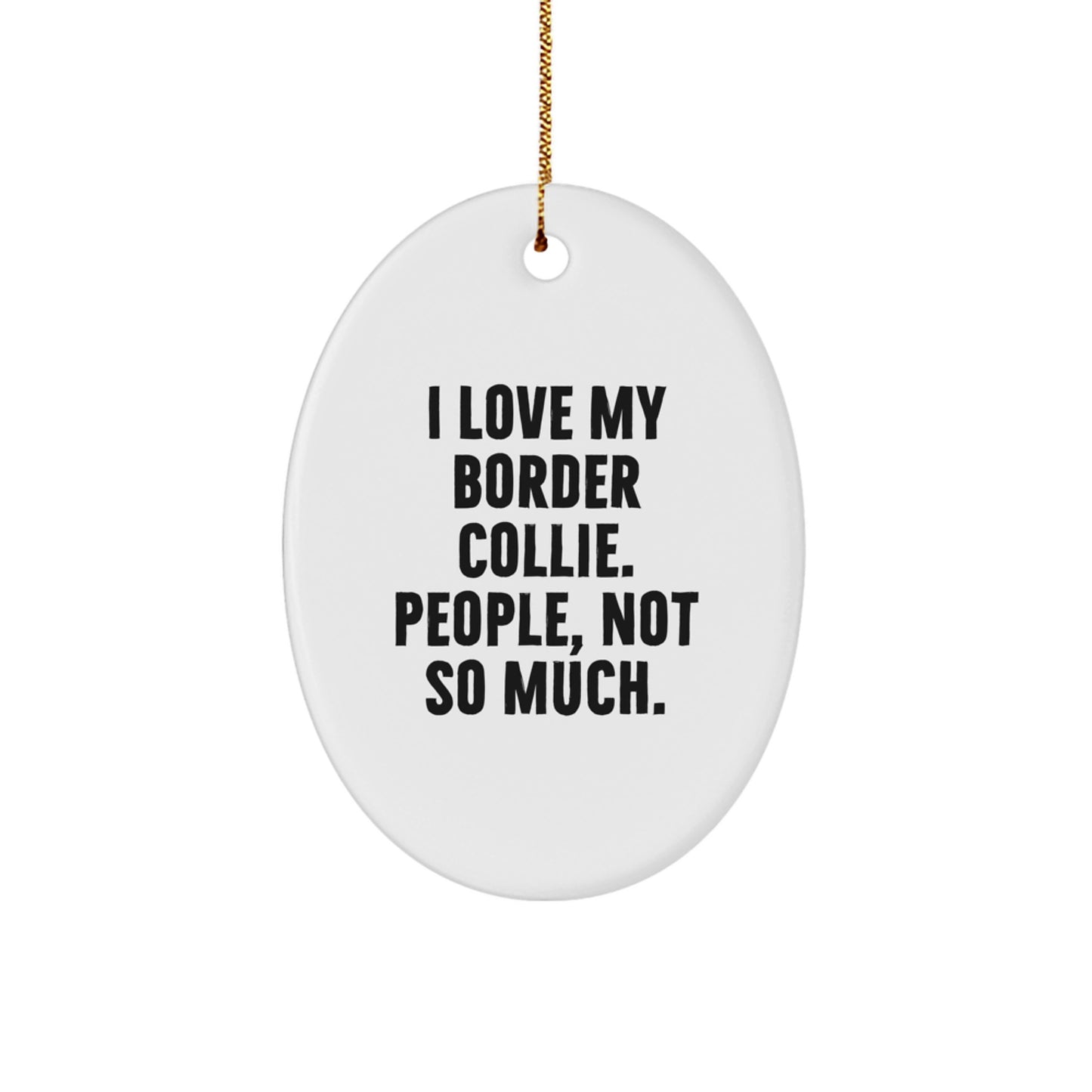Funny Border Collie Dog Gifts, Border Collie Dog Oval Ornament, 'I Love My Border Collie. People, Not So Much. Christmas Unique Gifts from Friends to Family' - Image 1