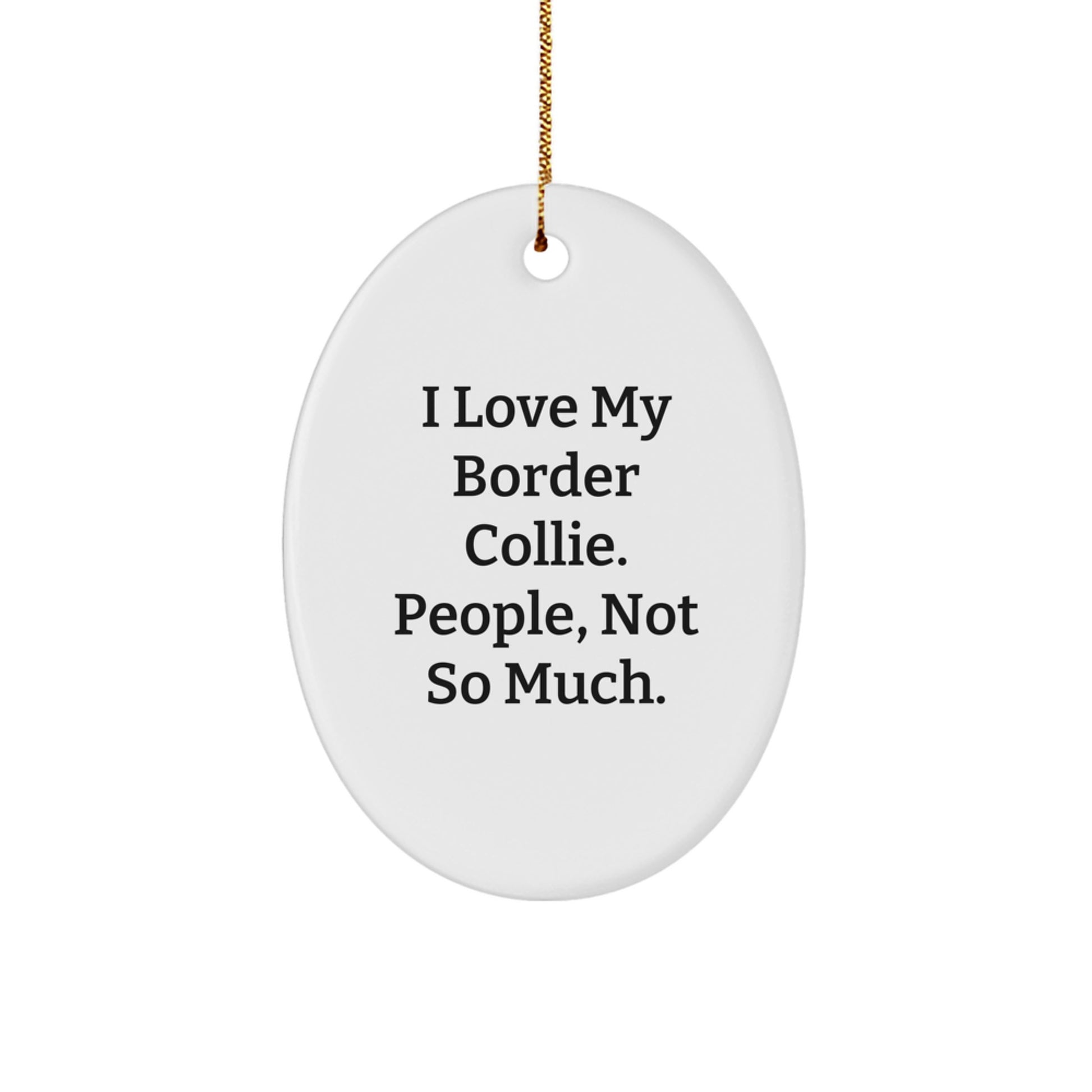 Funny Border Collie Dog Gifts from Friends for Border Collie Dog Lovers, Oval Ornament, 'I Love My Border Collie. People, Not So Much.' - Image 1
