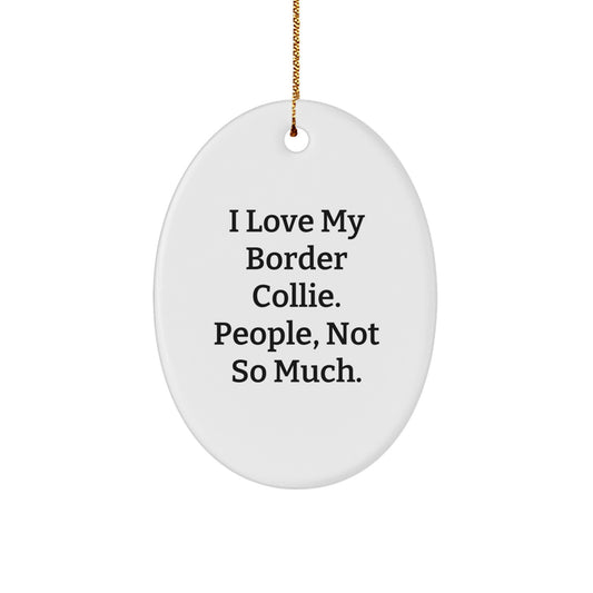 Funny Border Collie Dog Gifts from Friends for Border Collie Dog Lovers, Oval Ornament, 'I Love My Border Collie. People, Not So Much.' - Image 1