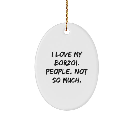 Borzoi Dog Lovers Gifts for Men, Women, and Friends - Funny Oval Ornament 'I Love My Borzoi. People, Not So Much.' - Christmas Unique Gifts from Family - Image 1