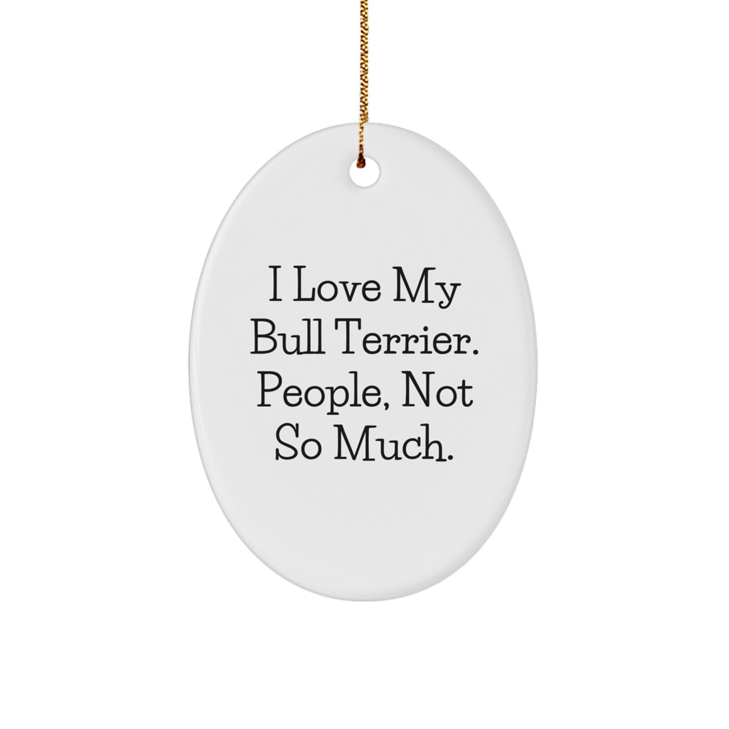 Bull Terrier Dog Lovers' Christmas Oval Ornament Gifts from Friends to Family - I Love My Bull Terrier. People, Not So Much. - Image 1