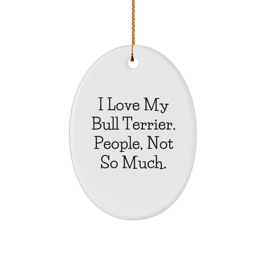 Bull Terrier Dog Lovers' Christmas Oval Ornament Gifts from Friends to Family - I Love My Bull Terrier. People, Not So Much. - Image 1