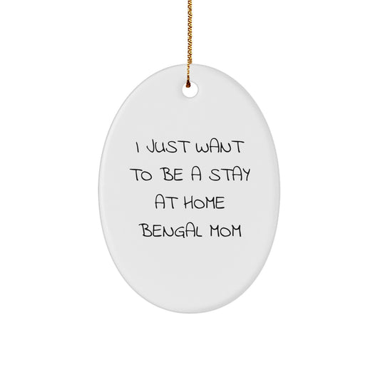 Bengal Cat Mom Gifts from Friends and Family - Oval Ornament for 'I Just Want To Be A Stay At Home Bengal Mom' - Christmas Unique Presents - Image 1