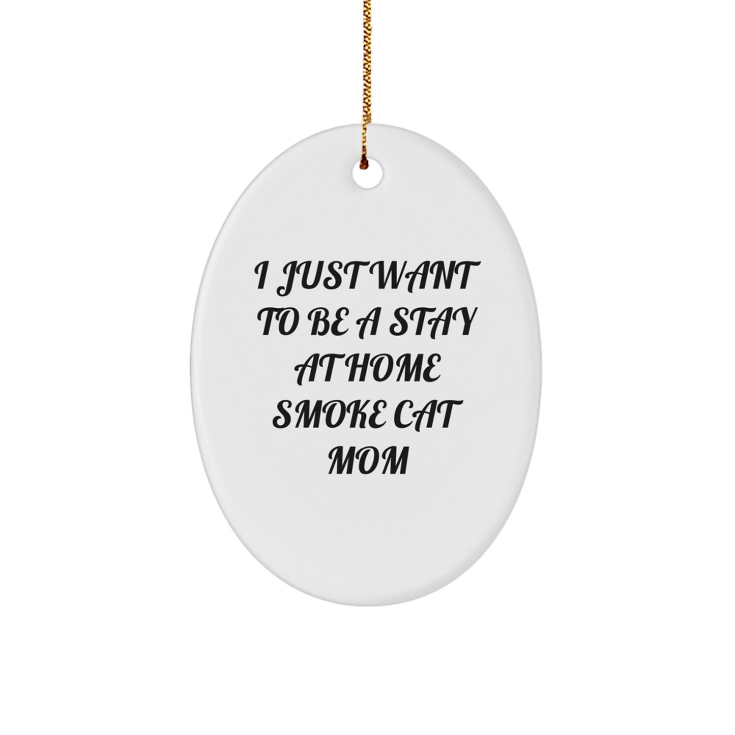 Smoke Cat Gifts from Friends and Family, Funny Oval Ornament for Christmas, I Just Want To Be A Stay At Home Smoke Cat Mom - Image 1