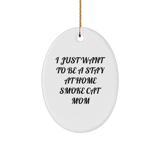 Smoke Cat Gifts from Friends and Family, Funny Oval Ornament for Christmas, I Just Want To Be A Stay At Home Smoke Cat Mom - Image 1