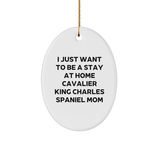 Cavalier King Charles Spaniel Mom's Christmas Wish, Oval Ornament Gifts for Her, 'I Just Want To Be A Stay At Home Mom', Christmas Unique Gifts from Family to Friends - Image 1