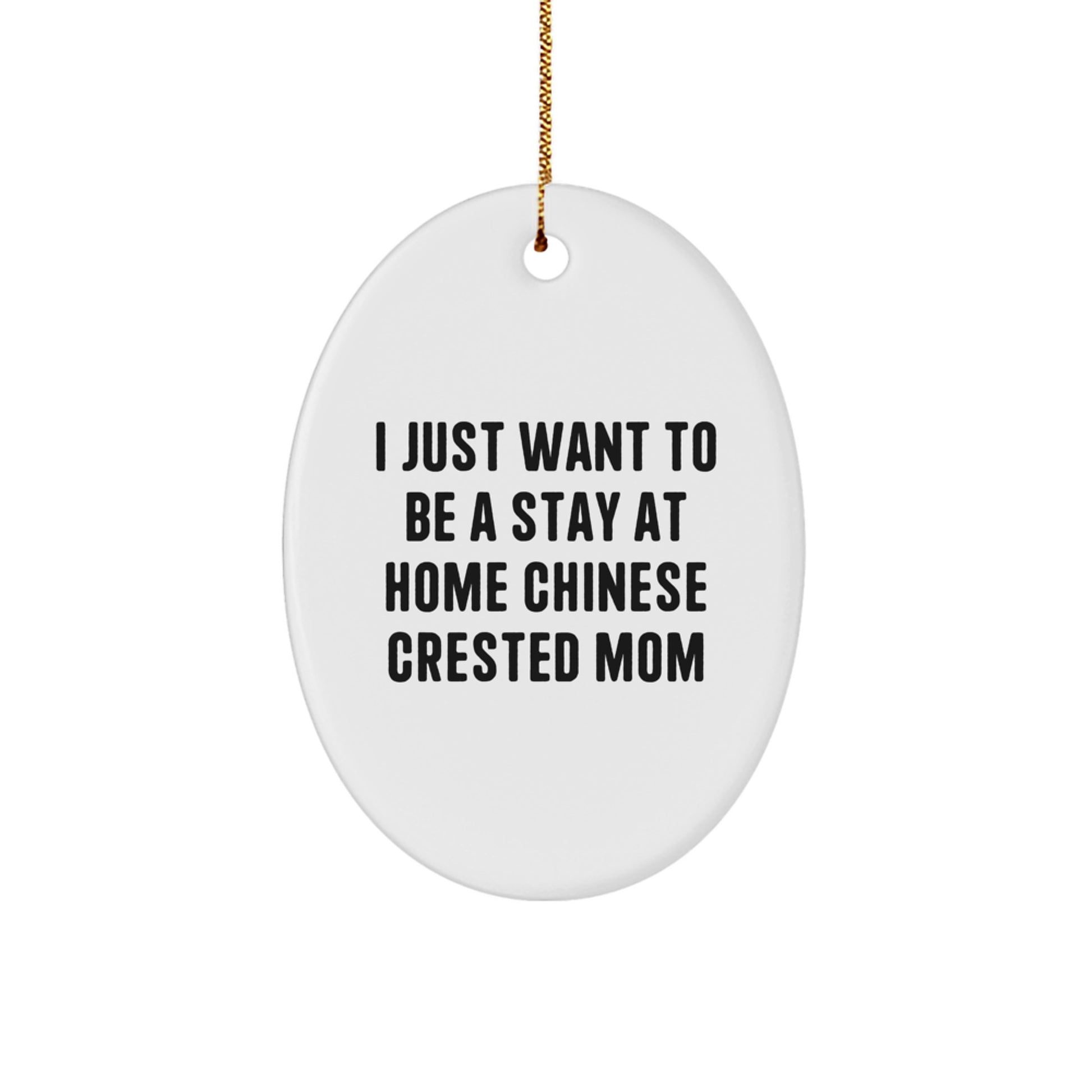 Chinese Crested Dog Mom's Delight, Oval Ornament Gifts from Friends for Christmas, 'I Just Want To Be A Stay At Home Chinese Crested Mom' Quote - Image 1