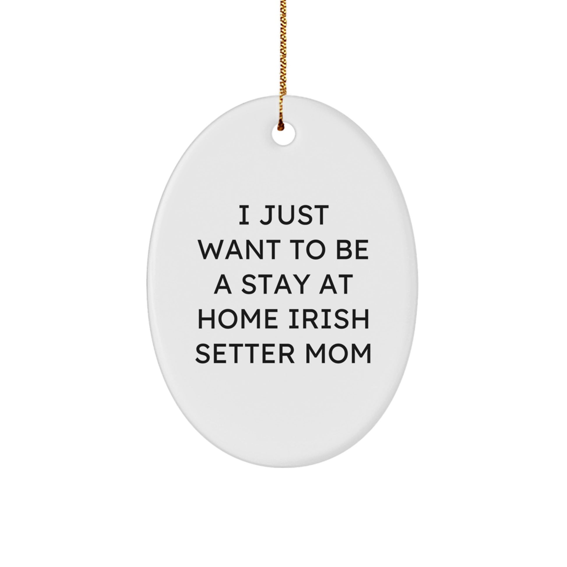 Irish Setter Dog Lovers' Christmas Unique Gift, 'I Just Want To Be A Stay At Home Irish Setter Mom' Oval Ornament, Gifts from Mom to Irish Setter Dog - Image 1