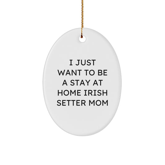Irish Setter Dog Lovers' Christmas Unique Gift, 'I Just Want To Be A Stay At Home Irish Setter Mom' Oval Ornament, Gifts from Mom to Irish Setter Dog - Image 1