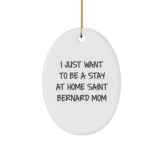 Saint Bernard Dog Mom Oval Ornament, Funny Quote 'I Just Want To Be A Stay At Home Saint Bernard Mom', Christmas Unique Gifts from Family to Friends - Image 1