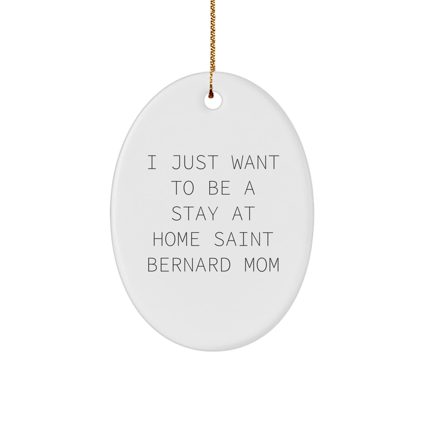 Saint Bernard Dog Mom Gifts, I Just Want To Be A Stay At Home Saint Bernard Mom, Oval Ornament, Christmas Unique Gifts from Family, Friends, or Coworkers for Saint Bernard Dog Lovers - Image 1