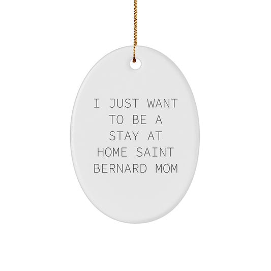 Saint Bernard Dog Mom Gifts, I Just Want To Be A Stay At Home Saint Bernard Mom, Oval Ornament, Christmas Unique Gifts from Family, Friends, or Coworkers for Saint Bernard Dog Lovers - Image 1