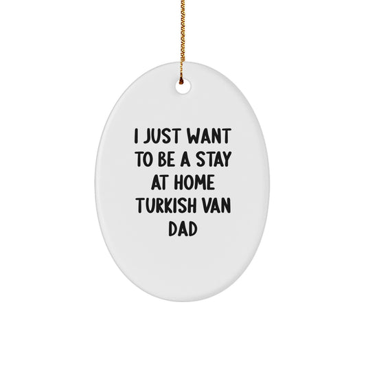 Turkish Van Cat Mom Dad Gifts from Men to Family - Oval Ornament I Just Want To Be A Stay At Home Dad - Christmas Unique Presents - Image 1