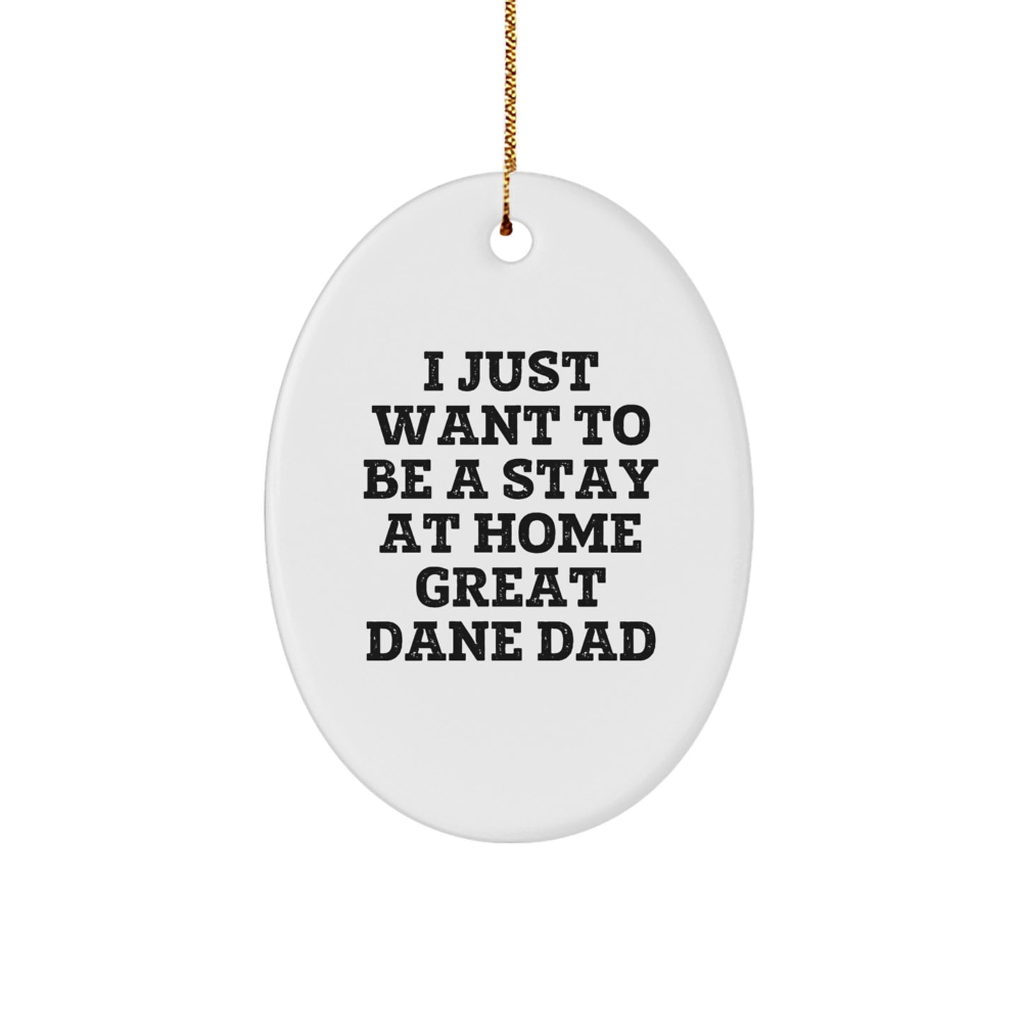 Great Dane Dog Lovers' Funny Oval Ornament Gifts from Dad to Men, Friends, or Family - I Just Want To Be A Stay At Home Great Dane Dad - Image 1