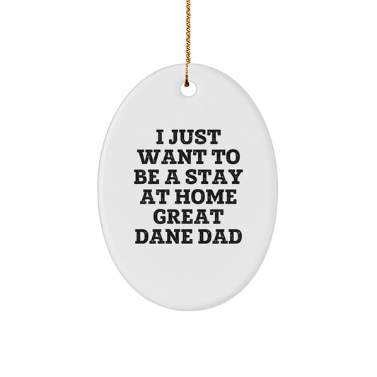 Great Dane Dog Lovers' Funny Oval Ornament Gifts from Dad to Men, Friends, or Family - I Just Want To Be A Stay At Home Great Dane Dad - Image 1