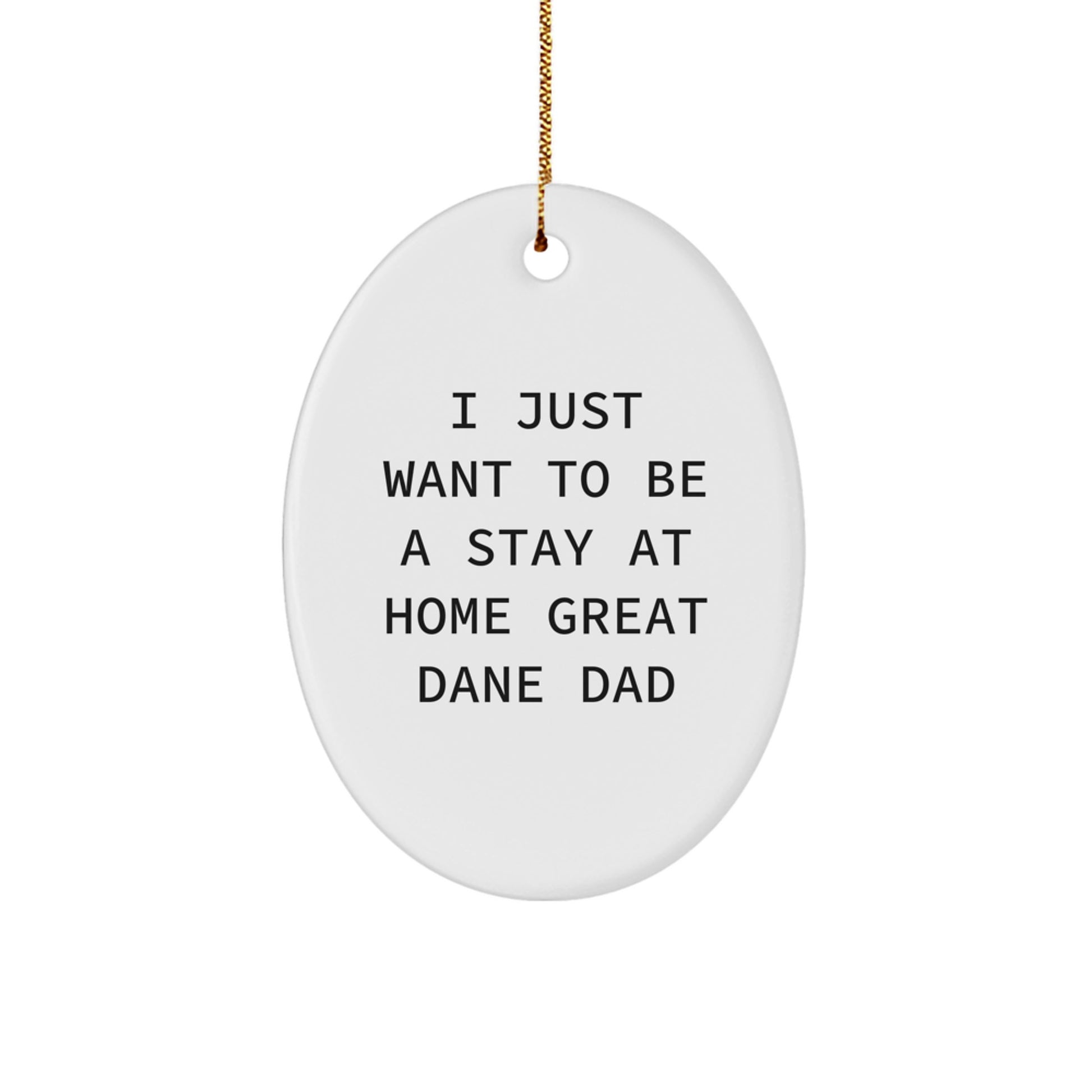 Funny Great Dane Dog Oval Ornament Gifts from Friends for Christmas - 'I Just Want To Be A Stay At Home Great Dane Dad' Quote - Image 1