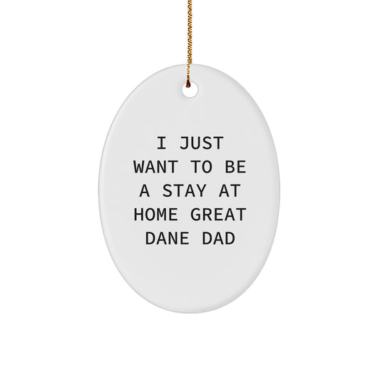 Funny Great Dane Dog Oval Ornament Gifts from Friends for Christmas - 'I Just Want To Be A Stay At Home Great Dane Dad' Quote - Image 1