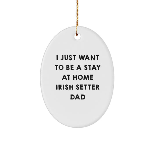 Irish Setter Dad Gifts, 'I Just Want To Be A Stay At Home Irish Setter Dad' Oval Ornament, Christmas Unique Gifts from Friends to Family - Image 1