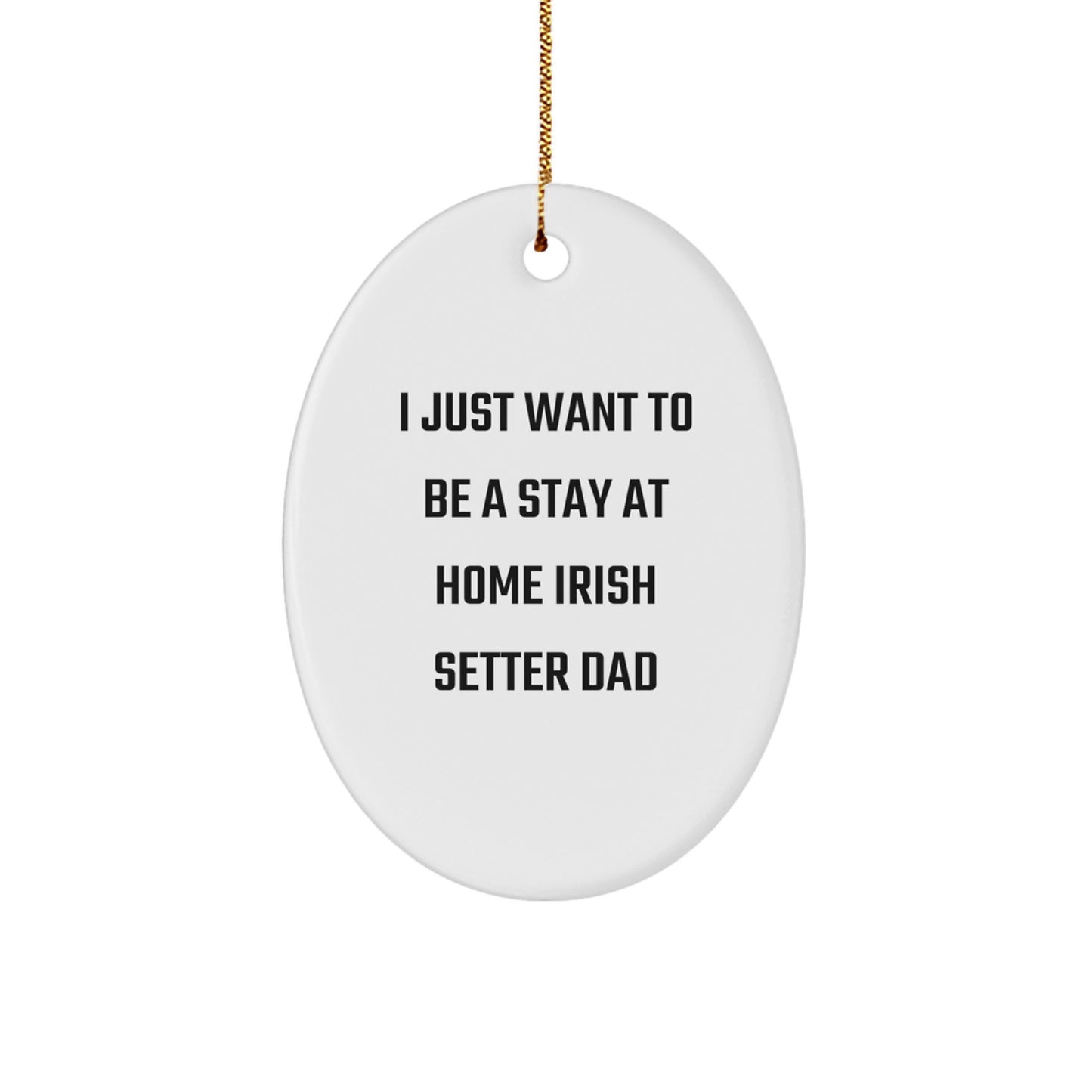 Irish Setter Dad Gifts from Friends - 'I Just Want To Be A Stay At Home Irish Setter Dad' Oval Ornament, White, Christmas Unique Gifts for Men - Image 1