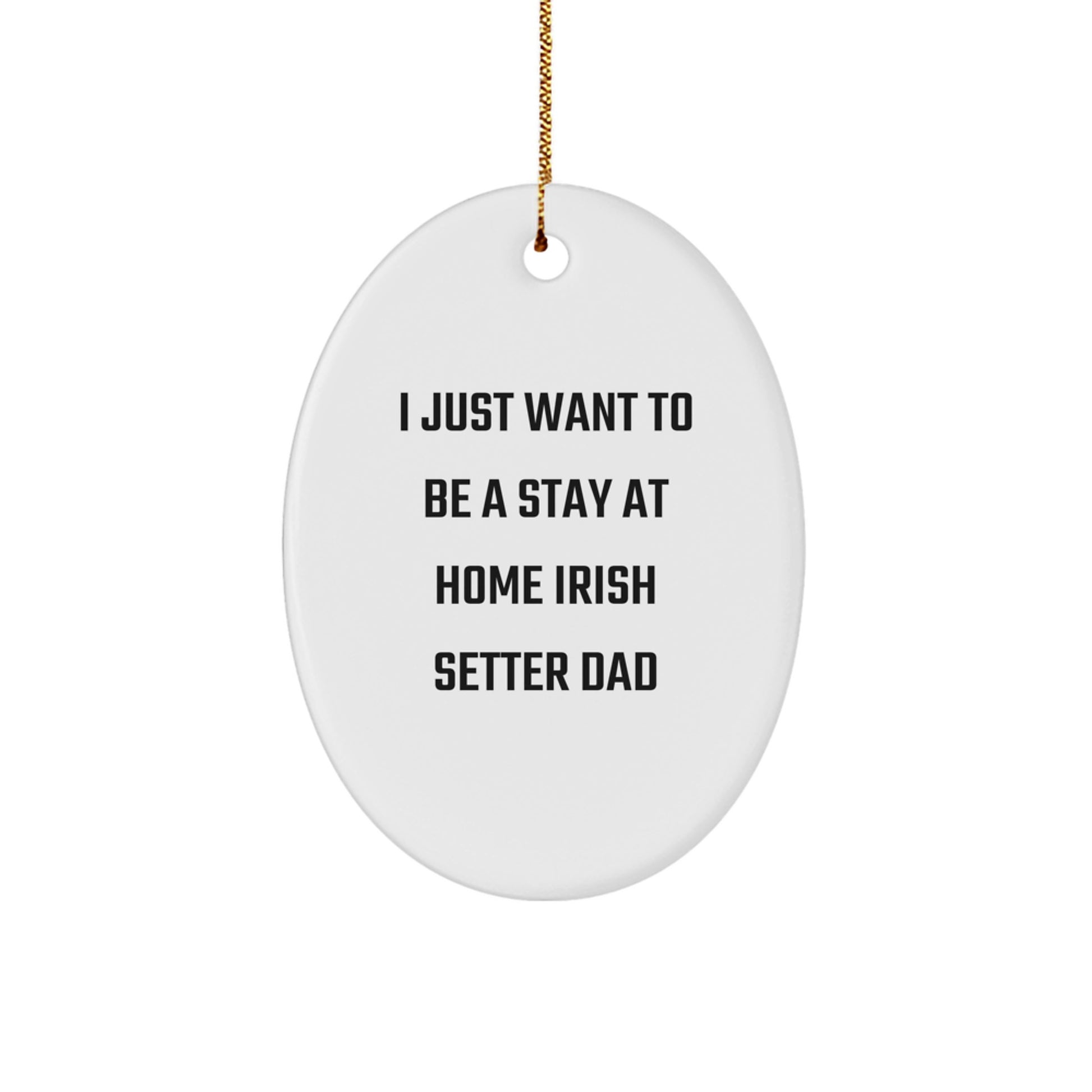 Irish Setter Dad Gifts from Friends - 'I Just Want To Be A Stay At Home Irish Setter Dad' Oval Ornament, White, Christmas Unique Gifts for Men - Image 1