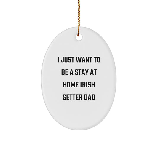 Irish Setter Dad Gifts from Friends - 'I Just Want To Be A Stay At Home Irish Setter Dad' Oval Ornament, White, Christmas Unique Gifts for Men - Image 1