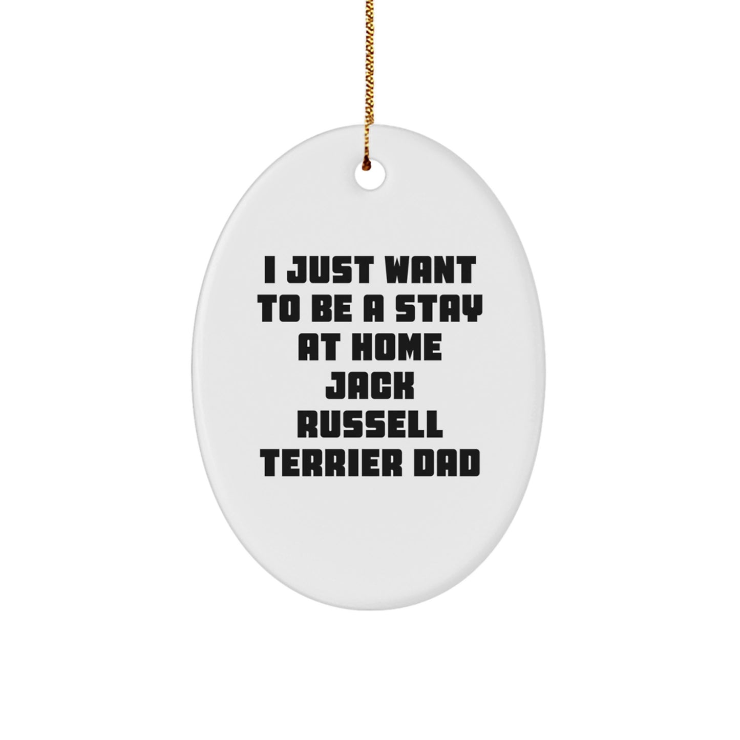 Funny Jack Russell Terrier Dad Gifts, 'I Just Want To Be A Stay At Home Dad' Oval Ornament for Christmas, Gifts from Men to Friends, Family, and Coworkers - Image 1