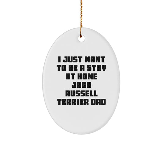 Funny Jack Russell Terrier Dad Gifts, 'I Just Want To Be A Stay At Home Dad' Oval Ornament for Christmas, Gifts from Men to Friends, Family, and Coworkers - Image 1