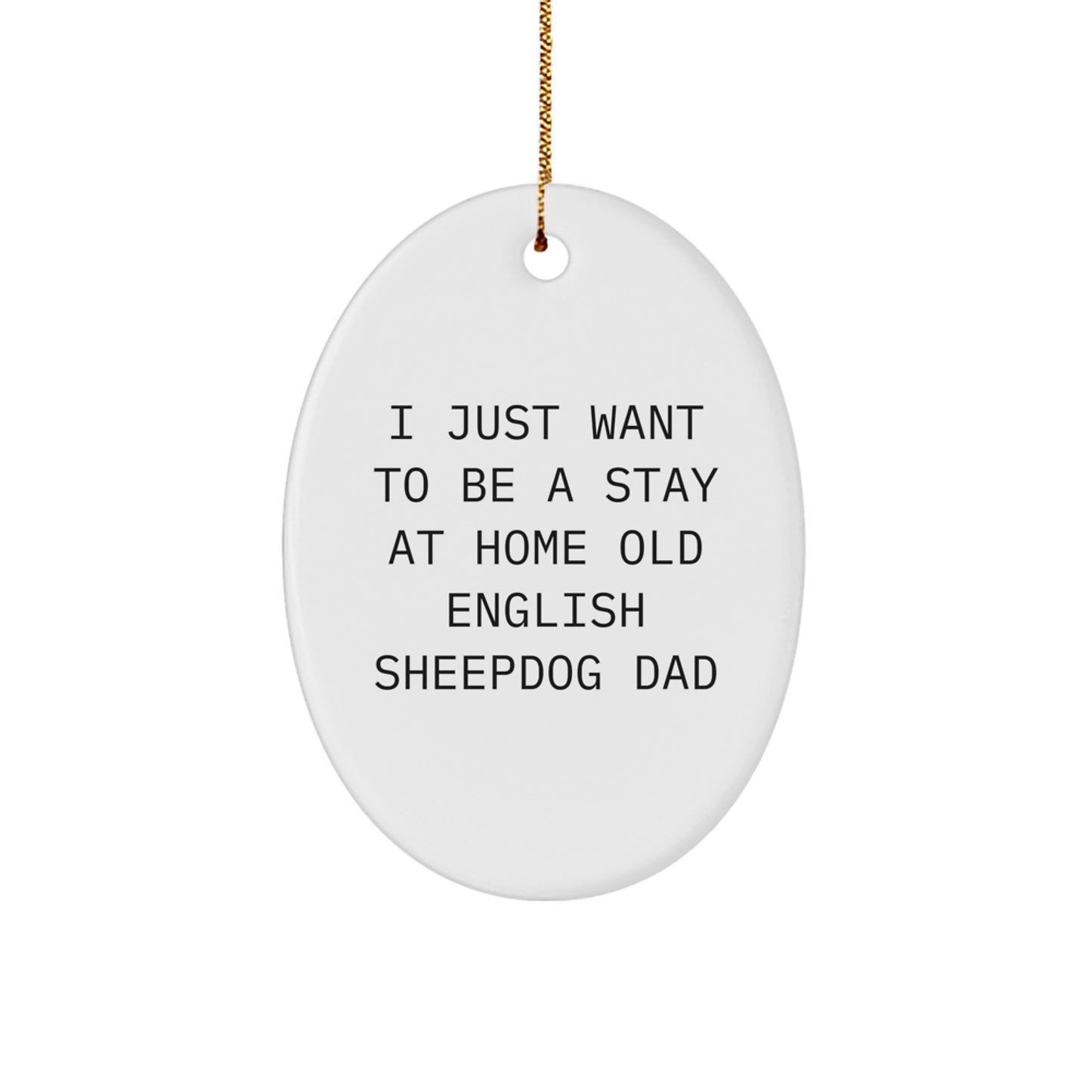 Old English SheepDog Dad's Funny Oval Ornament, Gifts from Men to Family, Christmas Unique Decorations, 'I Just Want To Be A Stay At Home Old English Sheepdog Dad' - Image 1