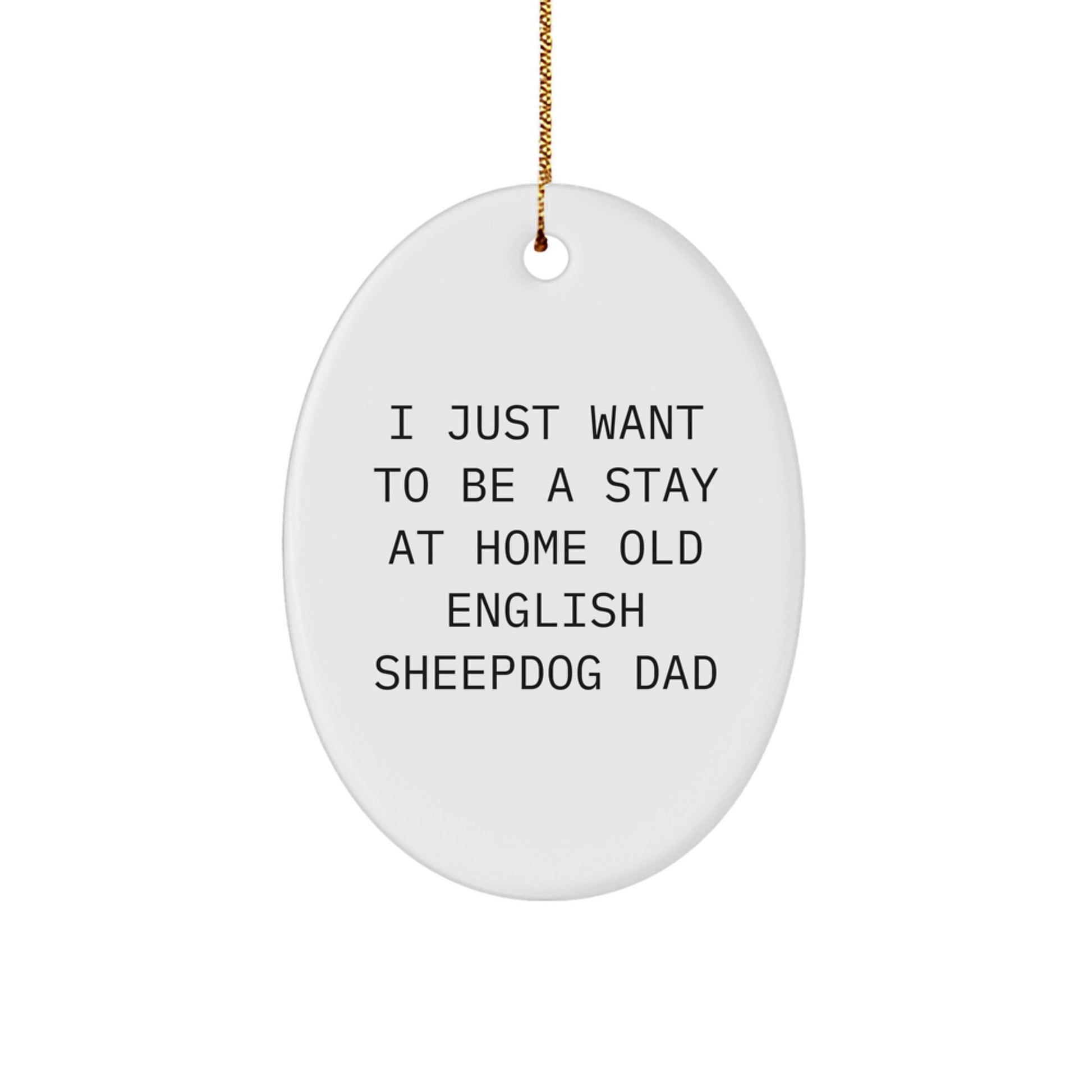 Old English SheepDog Dad's Funny Oval Ornament, Gifts from Men to Family, Christmas Unique Decorations, 'I Just Want To Be A Stay At Home Old English Sheepdog Dad' - Image 1