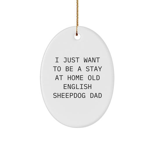 Old English SheepDog Dad's Funny Oval Ornament, Gifts from Men to Family, Christmas Unique Decorations, 'I Just Want To Be A Stay At Home Old English Sheepdog Dad' - Image 1