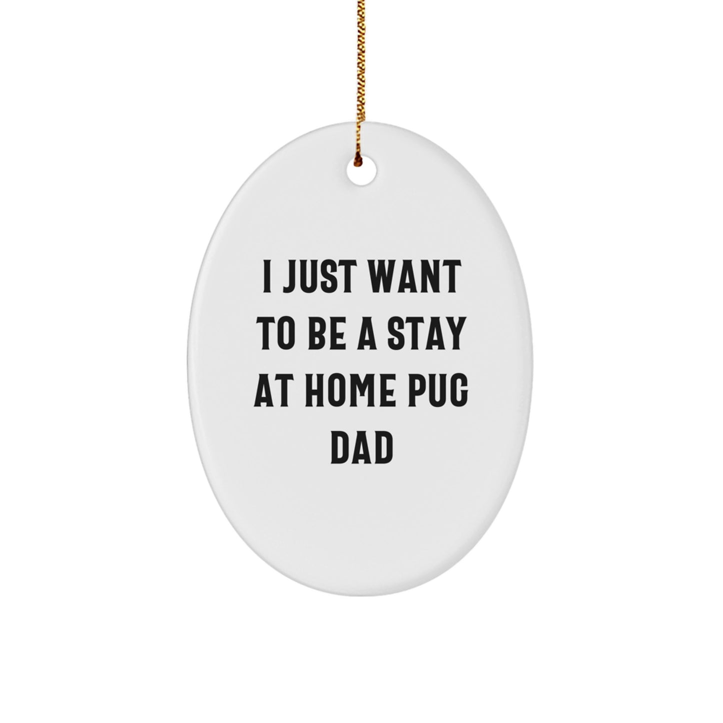 Pug Dad Gifts, Funny Oval Ornament with 'I Just Want To Be A Stay At Home Pug Dad' Quote, Christmas Unique Gifts from Friends to Family - Image 1