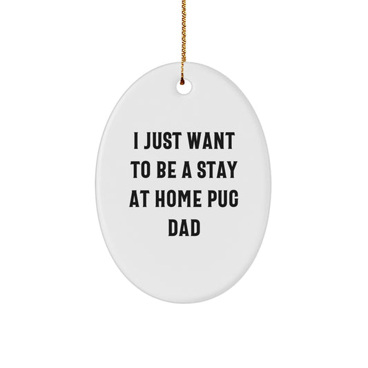 Pug Dad Gifts, Funny Oval Ornament with 'I Just Want To Be A Stay At Home Pug Dad' Quote, Christmas Unique Gifts from Friends to Family - Image 1